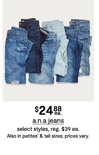 $24.88 each a.n.a jeans, select styles, regular $39 each. Also in petites' & tall sizes; prices vary.