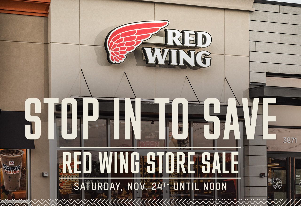 STOP IN TO SAVE - RED WING STORE SALE - SATURDAY, NOV 24TH UNTIL NOON