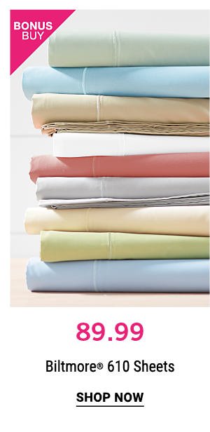 Bonus Buy - $89.99 Biltmore® 610 sheets. Shop Now.