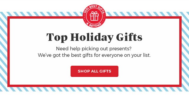 Top Holiday Gifts.need help picking out presents? we've got the best gifts for everyone on your list.shop all gifts.