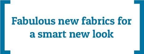 Fabulous new fabrics for a smart new look