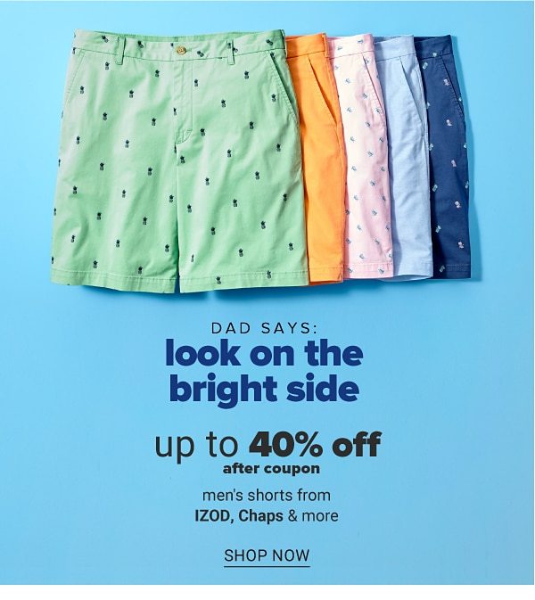 Dad says: look on the bright side - Up to 40% off after coupon men's shorts from IZOD, Chaps & more. Shop Now.