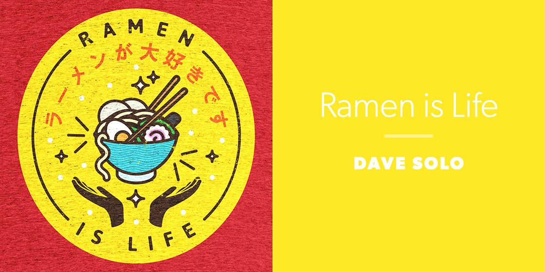 Ramen is Life by Dave Solo