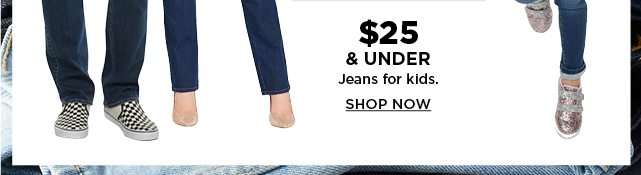 $25 and under jeans for kids. shop now.