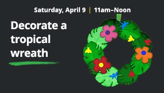 Saturday April 9, 11am to Noon | Decorate a tropical wreath