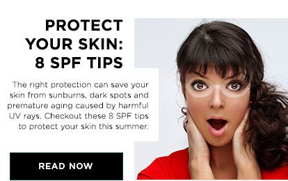 PROTECT YOUR SKIN: 8 SPF TIPS - The right protection can save your skin from sunburns, dark spots and premature aging caused by harmful UV rays. Checkout these 8 SPF tips to protect your skin this summer. - READ NOW