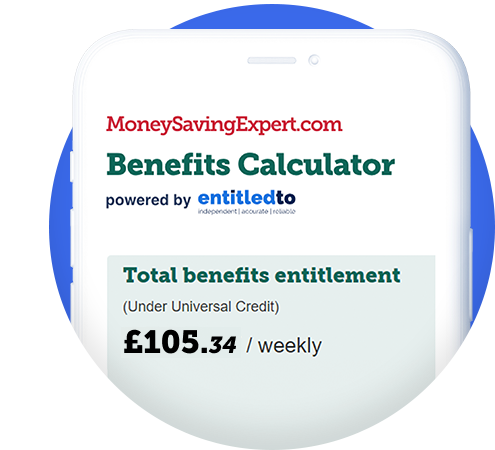 A mock-up of a mobile phone screen, showing the MoneySavingExpert.com Benefits Calculator, powered by Entitledto. Text on the calculator reads: "Total benefits entitlement (under Universal Credit): £105.34 weekly." Image links to our 'benefits check' guide, from where you can access the calculator.