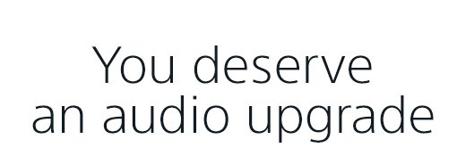 You deserve an audio upgrade