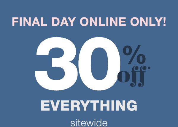 2 days online only! 30% off* everything sitewide.