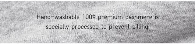 FUNCTION1 - HAND-WASHABLE 100% PREMIUM CASHMERE IS SPECIALLY PROCESSED TO PREVENT PILLING.