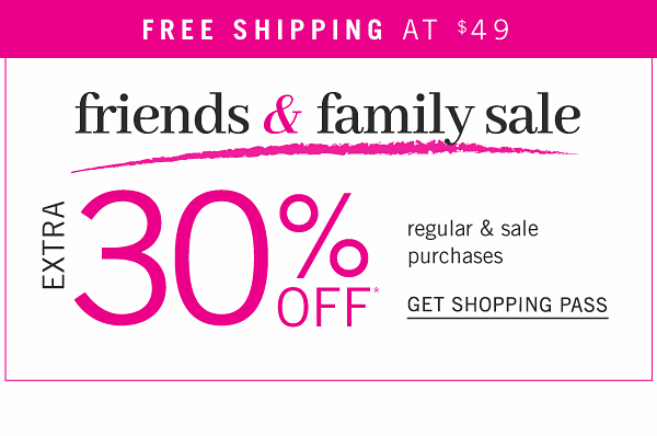 Friends & Family sale - extra 30% off regular & sale purchaseds. Get Shopping Pass.