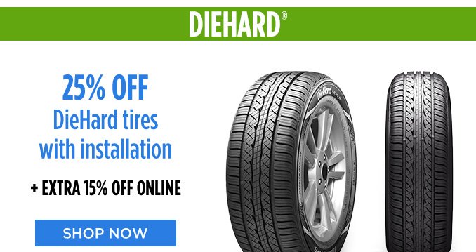 DIEHARD® | 25% OFF DieHard tires with installation + EXTRA 15% OFF ONLINE | SHOP NOW