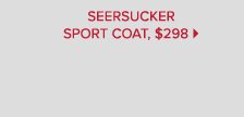 SEERSUCKER SPORT COAT $298