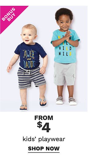 Bonus Buy - Kid's playwear from $4. Shop Now.