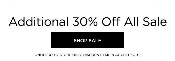 Additional 30% Off All Sale SHOP SALE > ONLINE & U.S. STORE ONLY. DISCOUNT TAKEN AT CHECKOUT.