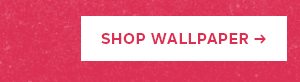 SHOP WALLPAPER >