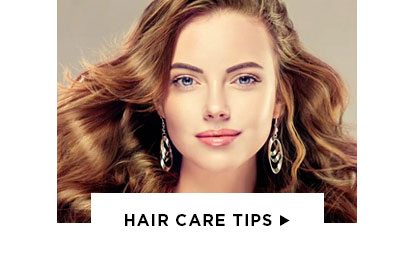 HAIR CARE TIPS >