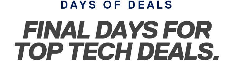DAYS OF DEALS | FINAL DAYS FOR TOP TECH DEALS.