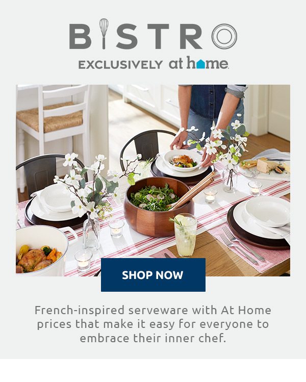 Bistro Exclusively At Home - French-inspired serveware with At Home prices that make it easy for everyone to embrace their inner chef