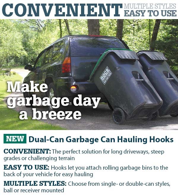 Make garbage day a breeze | NEW Dual-Can Garbage Can Hauling Hooks -CONVENIENT: The perfect solution for long driveways, steep grades or challenging terrain -EASY TO USE: Hooks let you attach rolling garbage bins to the back of your vehicle for easy hauling -MULTIPLE STYLES: Choose from single- or double-can styles, ball or receiver mounted