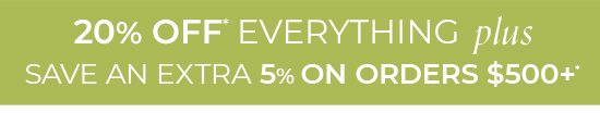 20% Off Everything plus Save an Extra 5% on Orders $500+*