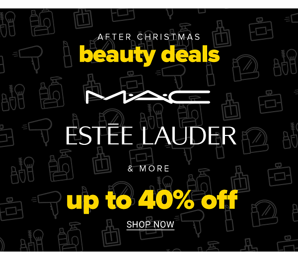 After Christmas beauty deals - MAC, Estee Lauder & more - Up to 40% off. Shop Now.