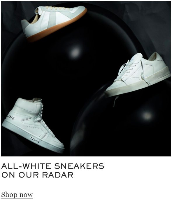 ALL-WHITE SNEAKERS ON OUR RADAR Shop Now
