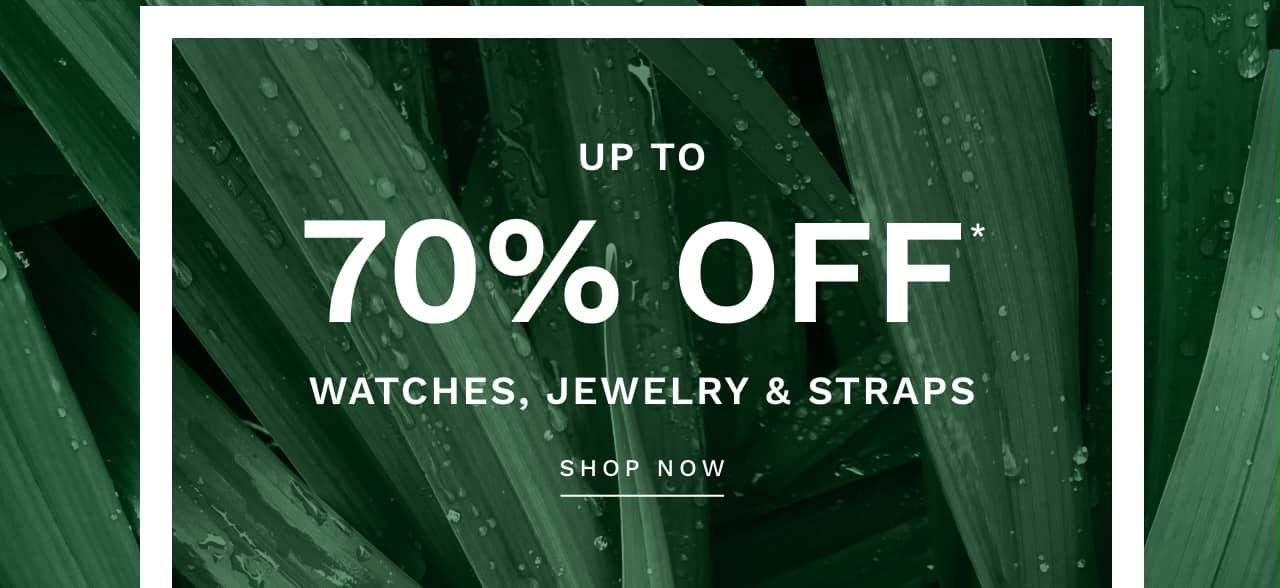 Up To 70% Off* Watches, Jewelry & Straps