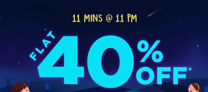 11 Mins @ 11 PM - Flat 40% OFF* on Everything