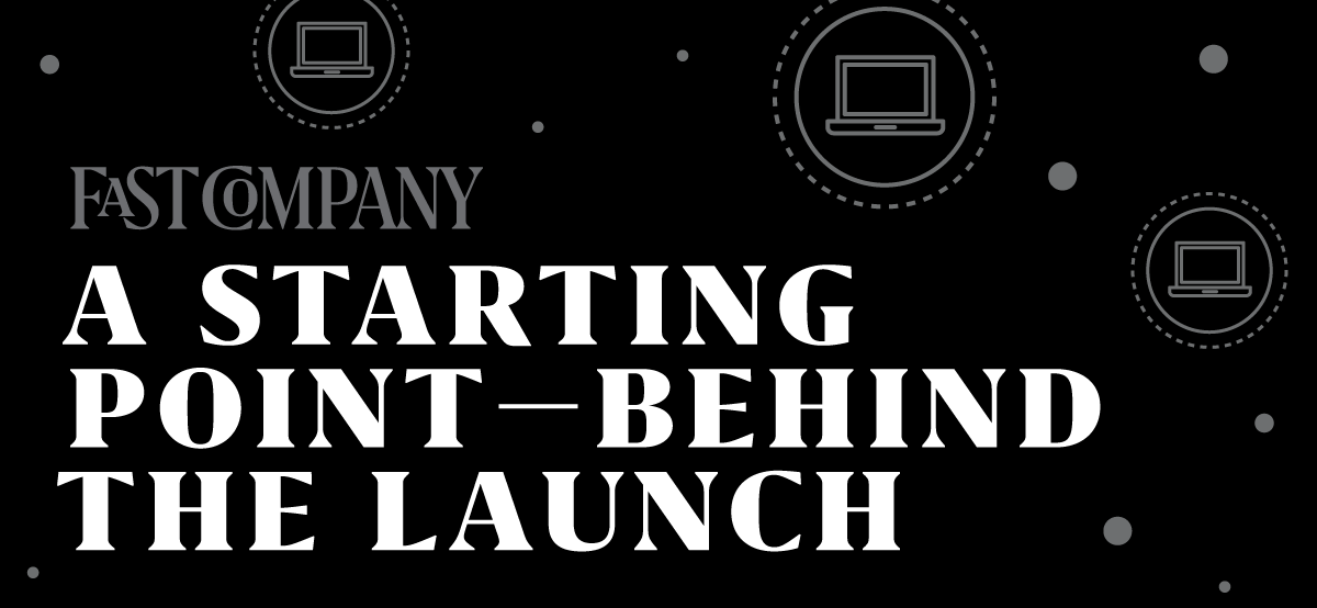 FAST COMPANY | Webinar | A Starting Point — Behind the Launch