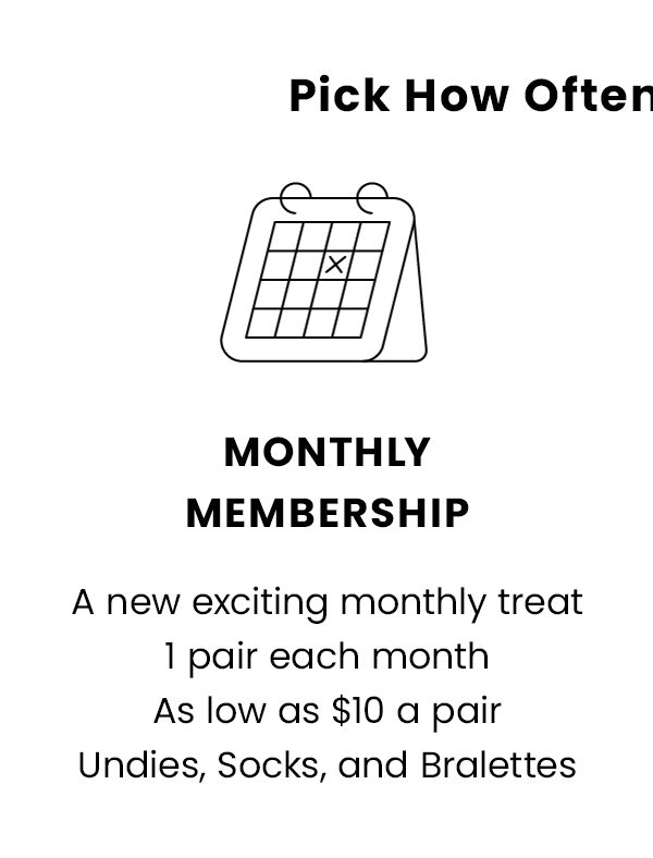 Monthly Membership. A new exciting monthly treat 1 pair each month as low as $10 a pair. Undies, Socks, and Bralettes