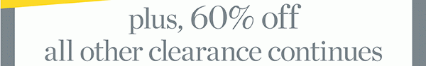 Plus, 60% off all other clearance continues. Shop Sale