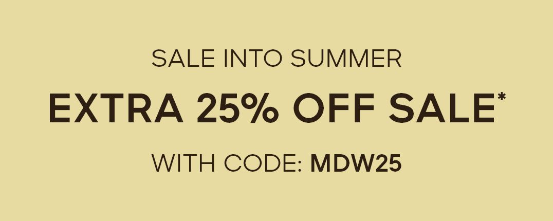 SALE INTO SUMMER EXTRA 25% OFF SALE* WITH CODE: MDM25