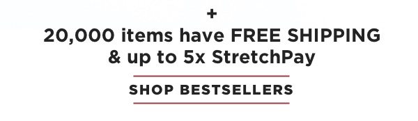 20,000 items have FREE shipping + up to 5x StretchPay