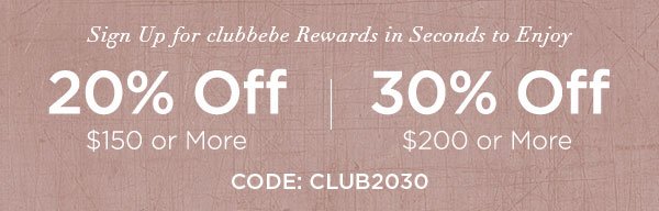 Sign Up for clubbebe Rewards in Seconds to Enjoy 20% OFF $150 or More 30% OFF $200 or More CODE: CLUB2030 SIGN UP NOW > ONLINE & U.S. STORE ONLY. REGULAR-PRICED ITEMS ONLY.