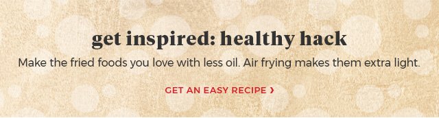 Get Inspired: Healthy Hack make the fried foods you love with less oil. air frying makes them extra light. Get an Easy Recipe