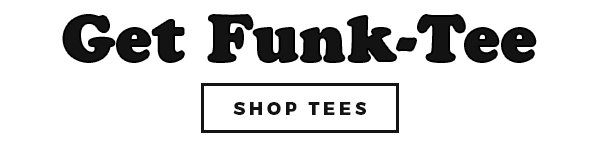 GET FUNK-TEE | SHOP NOW