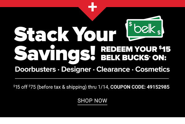 Stack Your Savings! Redeem Your $15 Belk Bucks on: Doorbusters, Designer, Clearance, Cosmetics - $15 Off $75 (before tax and Shipping) thru 1/14 - Shop Now