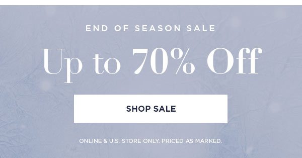 END OF SEASON SALE Up to 70% Off SHOP SALE > ONLINE & U.S. STORE ONLY. PRICED AS MARKED.