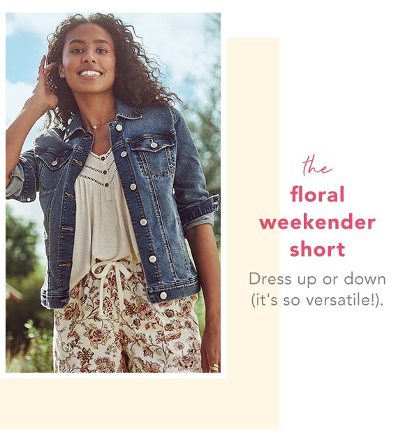The floral weekender short. Dress up or down (it's so versatile!).