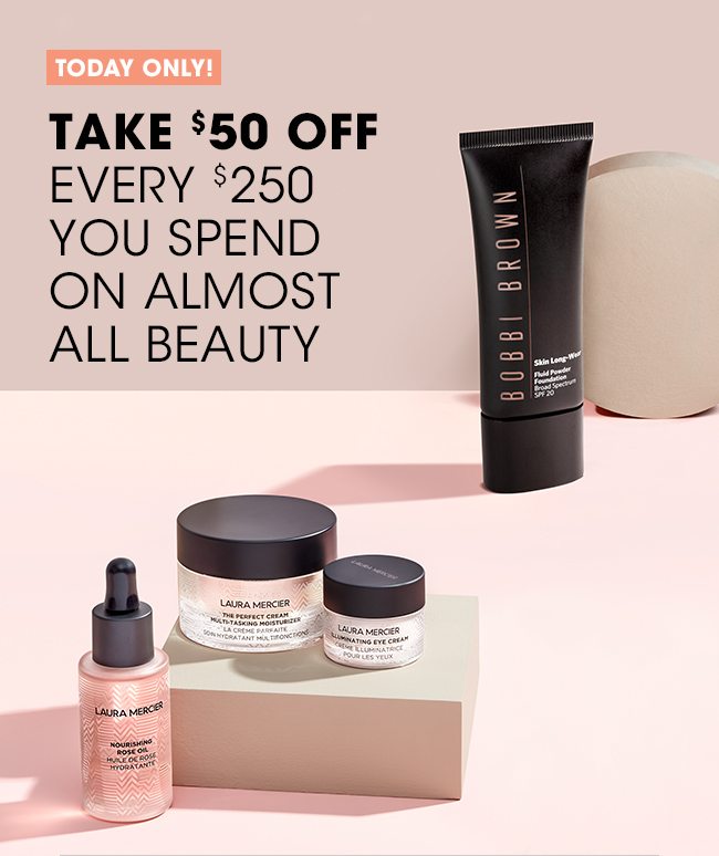 TODAY ONLY! TAKE $50 OFF EVERY $250 YOU SPEND ON ALMOST ALL BEAUTY