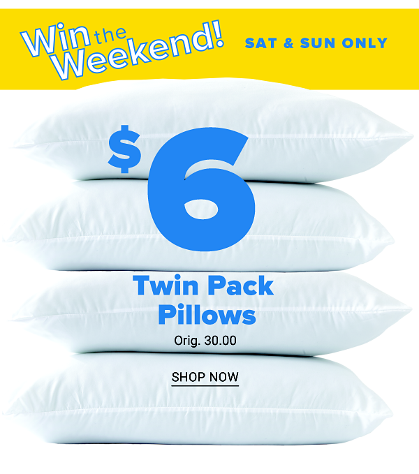 Win the Weekend! Sat & Sun only - $6 twin pack pillows. Shop now.