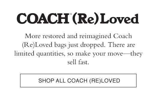 Coach (Re)Loved. More restores and reimagined Coach (Re)Loved bags just dropped. There are limited quantities, so make your move-they sell fast. SHOP ALL COACH (RE)LOVED