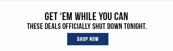 GET ‘EM WHILE YOU CAN