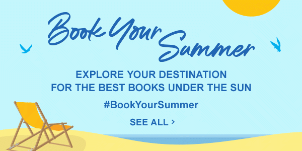 Book Your Summer EXPLORE YOUR DESTINATION FOR THE BEST BOOKS UNDER THE SUN #BookYourSummer | SEE ALL
