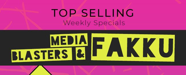 Weekly Specials Featuring Media Blasters & FAKKU ~ Top Sellers!