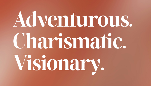 Adventurous. Charismatic. Visionary.