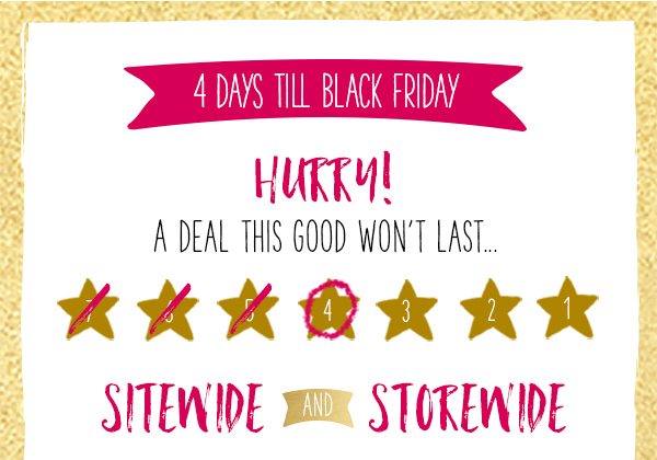 4 days till Black Friday. Hurry! A deal this good won't last... sitewide and storewide