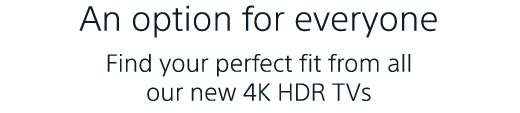 An option for everyone | Find your perfect fit from all our new 4K HDR TVs