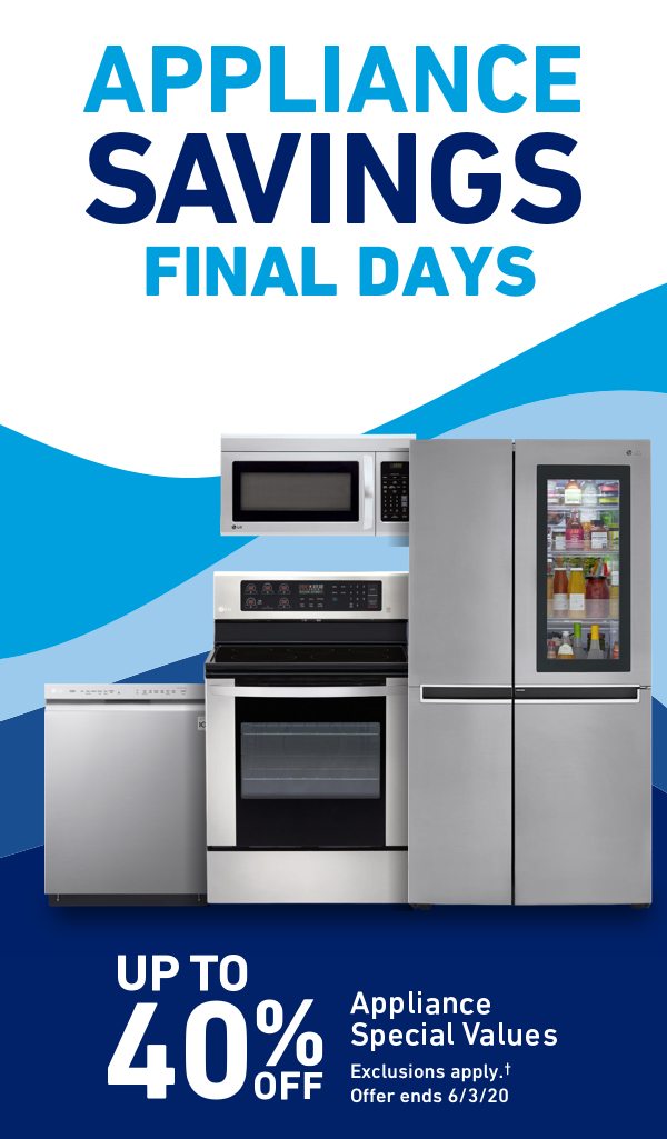 Appliance Savings Final Days. Up to 40 percent OFF Appliance Special Values. Exclusions apply. Offer ends 6/3/20.